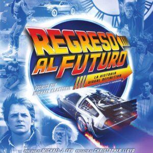 Regreso Al Futuro: La Historia Visual Definitiva. Edición Revisada Y Expandida