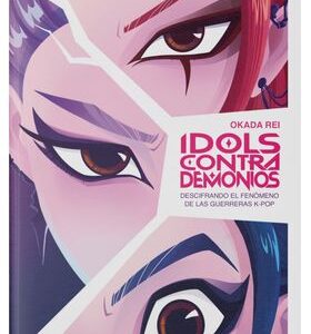 Idols Contra Demonios. Descifrando El Fenomeno De Las Guerreras K-Pop